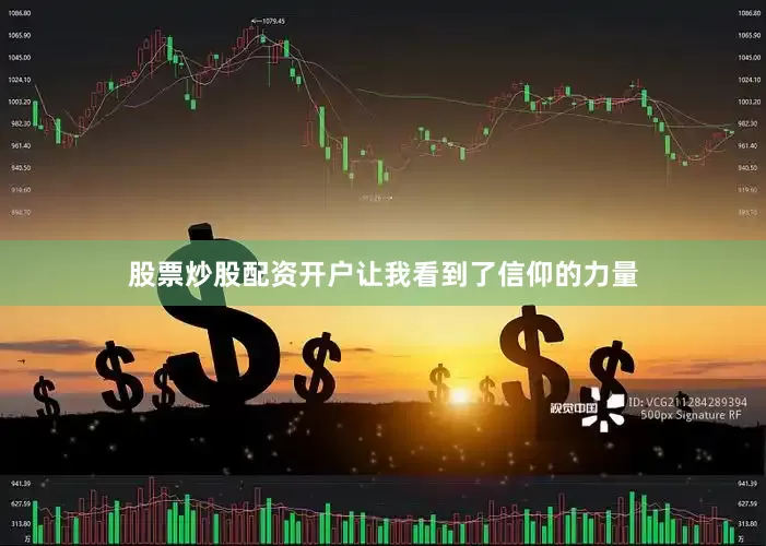 股票炒股配资开户让我看到了信仰的力量