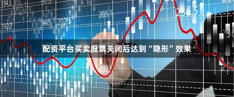 配资平台买卖股票关闭后达到“隐形”效果